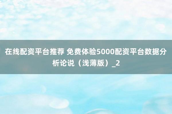 在线配资平台推荐 免费体验5000配资平台数据分析论说（浅薄版）_2